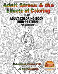 Icon image Adult Stress & the Effects of Coloring Plus Adult Coloring Book - Bird Pattern For Beginners