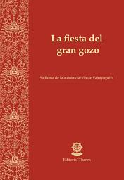 Icon image La fiesta del gran gozo: Sadhana de la autoiniciación de Vajrayoguini
