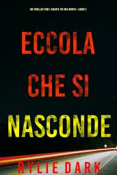 Icon image Eccola che si nasconde (Un Thriller con l’Agente FBI Mia North—Libro 2)