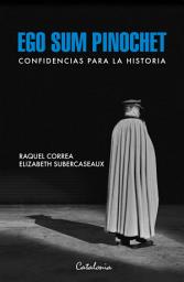 Icon image Ego sum Pinochet: Confidencias para la historia
