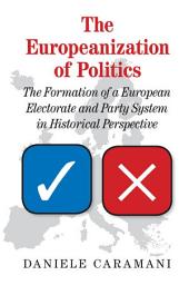 Icon image The Europeanization of Politics: The Formation of a European Electorate and Party System in Historical Perspective