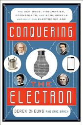 Icon image Conquering the Electron: The Geniuses, Visionaries, Egomaniacs, and Scoundrels Who Built Our Electronic Age