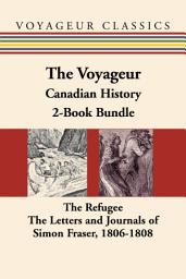 Icon image The Voyageur Canadian History 2-Book Bundle: The Refugee / The Letters and Journals of Simon Fraser, 1806-1808
