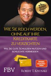 Icon image Wie Sie reich werden, ohne auf Ihre Kreditkarte zu verzichten: Wie Sie gute Schulden nutzen und schlechte vermeiden