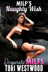 Icon image MILF?s Naughty Wish : Desperate MILFs
