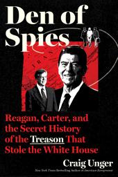 Icon image Den of Spies: Reagan, Carter, and the Secret History of the Treason That Stole the White House