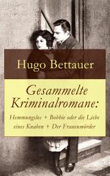 Icon image Gesammelte Kriminalromane: Hemmungslos + Bobbie oder die Liebe eines Knaben + Der Frauenmörder: Die besten Krimis von Hugo Bettauer