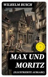 Icon image Max und Moritz (Illustrierte Ausgabe): Bereicherte Ausgabe. Eines der beliebtesten Kinderbücher Deutschlands: Gemeine Streiche der bösen Buben Max und Moritz