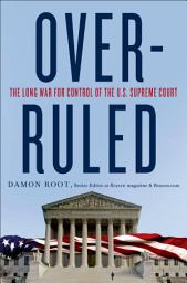 Icon image Overruled: The Long War for Control of the U.S. Supreme Court