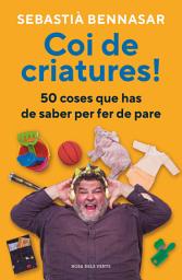 Icon image Coi de criatures!: 50 coses que has de saber per fer de pare
