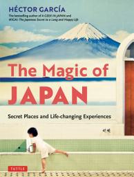 Icon image Magic of Japan: Secret Places and Life-Changing Experiences (With 475 Color Photos)