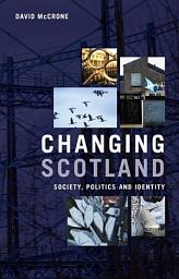 Icon image Changing Scotland: Society, Politics and Identity
