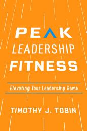 Icon image Peak Leadership Fitness: Elevating Your Leadership Game