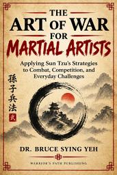 Icon image The Art of War for Martial Artists: Applying Sun Tzu’s Strategies to Combat, Competition, and Everyday Challenges