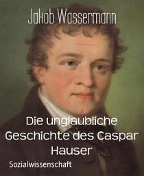 Icon image Die unglaubliche Geschichte des Caspar Hauser