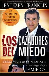 Icon image Los cazadores del miedo: Cómo vivir con confianza en un mundo guiado por el miedo