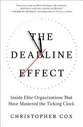 Icon image The Deadline Effect: Inside Elite Organizations That Have Mastered the Ticking Clock