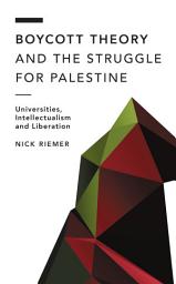 Icon image Boycott Theory and the Struggle for Palestine: Universities, Intellectualism and Liberation