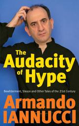 Icon image The Audacity Of Hype: Bewilderment, sleaze and other tales of the 21st century