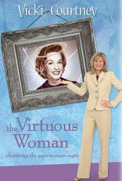 Icon image The Virtuous Woman: Shattering the Superwoman Myth