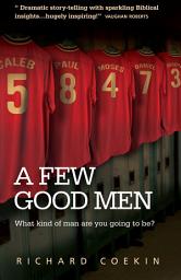 Icon image A Few Good Men: Inspiring Biblical heroes for todays' Christian men