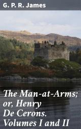 Icon image The Man-at-Arms; or, Henry De Cerons. Volumes I and II: A Medieval Tale of Romance, Chivalry, and Intrigue