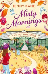 Icon image Misty Mornings at The Potting Shed: An absolutely heartwarming gardening romance!