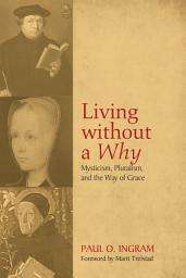 Icon image Living without a Why: Mysticism, Pluralism, and the Way of Grace