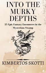 Icon image Into the Murky Depths: 25 Epic Fantasy Encounters in the Mysterious Swamp