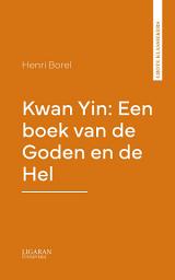 Icon image Kwan Yin: Een boek van de Goden en de Hel