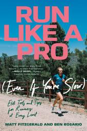 Icon image Run Like a Pro (Even If You're Slow): Elite Tools and Tips for Runners at Every Level