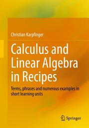 Icon image Calculus and Linear Algebra in Recipes: Terms, phrases and numerous examples in short learning units