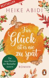 Icon image Für Glück ist es nie zu spät: Roman − Der neue Roman der Bestsellerautorin