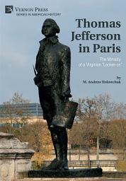 Icon image Thomas Jefferson in Paris: The Ministry of a Virginian "Looker-on"