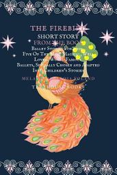 Icon image The Firebird Short Story From The Book Ballet Stories For Kids: Five of the Most Magical, Well Loved, World Famous Ballets, Specially Chosen and Adapted Into Children's Stories