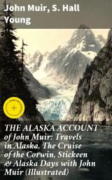 Icon image THE ALASKA ACCOUNT of John Muir: Travels in Alaska, The Cruise of the Corwin, Stickeen & Alaska Days with John Muir (Illustrated): Enriched edition. Exploring Alaskan Wilderness: Muir & Young Journeys