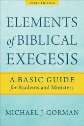 Icon image Elements of Biblical Exegesis: A Basic Guide for Students and Ministers, Edition 3