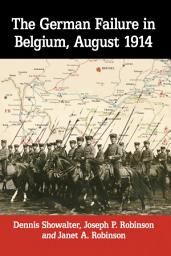Icon image The German Failure in Belgium, August 1914: How Faulty Reconnaissance Exposed the Weakness of the Schlieffen Plan