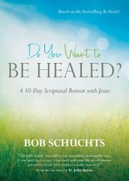 Icon image Do You Want to Be Healed?: A 10-Day Scriptural Retreat with Jesus | Based on the bestselling Be Healed