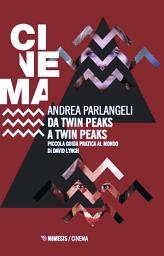 Icon image Da Twin Peaks a Twin Peaks: Piccola guida pratica al mondo di David Lynch