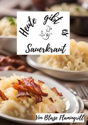 Icon image Heute gibt es - Sauerkraut: 30 kreative Sauerkraut Rezepte zum nachkochen und genießen, Ausgabe 2