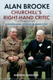 Icon image Alan Brooke—Churchill's Right-Hand Critic: A Reappraisal of Lord Alanbrooke