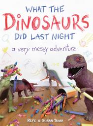 Icon image What the Dinosaurs Did Last Night: A Very Messy Adventure