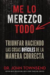 Icon image Me lo merezco todo: Triunfar haciendo las cosas difíciles de la manera correcta
