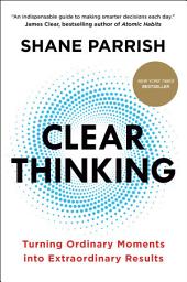 Icon image Clear Thinking: Turning Ordinary Moments into Extraordinary Results