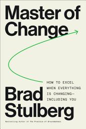 Icon image Master of Change: How to Excel When Everything Is Changing – Including You