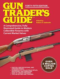 Icon image Gun Trader's Guide, Forty-Fifth Edition: A Comprehensive, Fully Illustrated Guide to Modern Collectible Firearms with Market Values