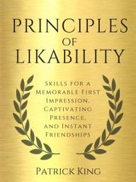 Icon image Principles of Likability: Skills for a Memorable First Impression, Captivating Presence, and Instant Friendships