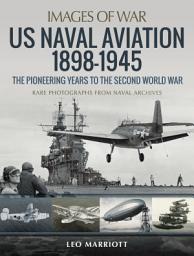 Icon image US Naval Aviation, 1898–1945: The Pioneering Years to the Second World War