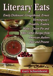 Icon image Literary Eats: Emily Dickinson's Gingerbread, Ernest Hemingway's Picadillo, Eudora Welty's Onion Pie and 400+ Other Recipes from American Authors Past and Present